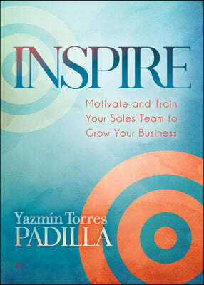 Inspire: Motivate and Train Your Sales Team to Grow Your Business