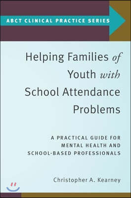 Helping Families of Youth with School Attendance Problems: A Practical Guide for Mental Health and School-Based Professionals