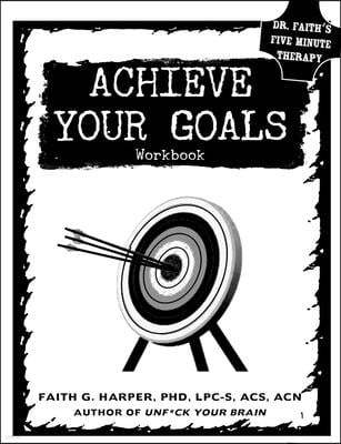 Achieve Your Goals: The Workbook