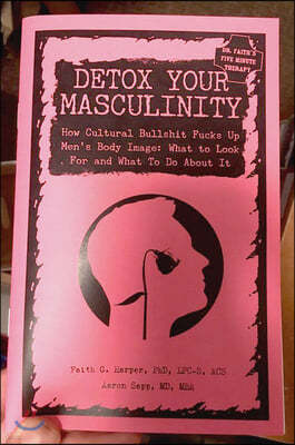 Detox Your Masculinity: How Cultural Bullshit Fucks Up Men's Body Image; What to Look for and What to Do about It