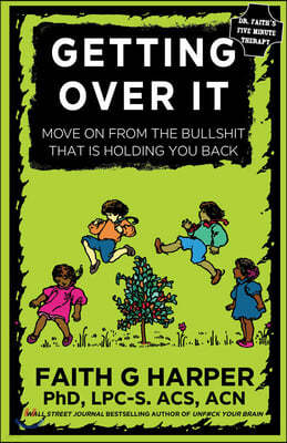 Getting Over It: When Other People Are Total Assholes or You're Just Tired of Your Own Bullshit