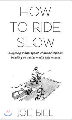 How to Ride Slow: Bicycling in the Age of Whatever Topic Is Trending on Social Media This Minute