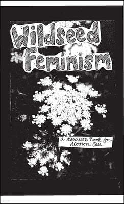 Wildseed Feminism #1: A Resource Book for Abortion Care