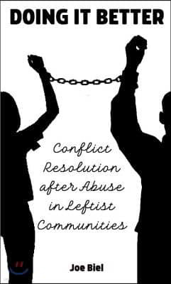 Doing It Better: Conflict Resolution and Accountability After Abuse in Leftist Communities