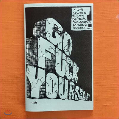 Go Fuck Yourself: A Zine Devoted to DIY Sex Toys and Gender-Bending Devices