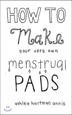 How to Make Your Very Own Menstrual Pads