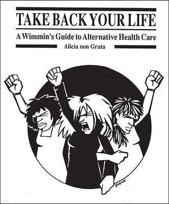 Take Back Your Life: A Wimmin's Guide to Alternative Health Care