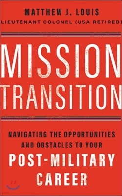 Mission Transition: Navigating the Opportunities and Obstacles to Your Post-Military Career