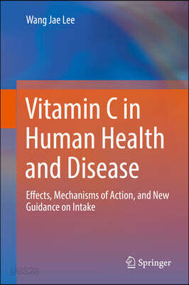 Vitamin C in Human Health and Disease: Effects, Mechanisms of Action, and New Guidance on Intake