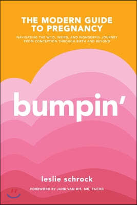 Bumpin': The Modern Guide to Pregnancy: Navigating the Wild, Weird, and Wonderful Journey from Conception Through Birth and Bey