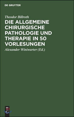 Die Allgemeine Chirurgische Pathologie Und Therapie in 50 Vorlesungen: Handbuch Für Studierende Und Ärzte