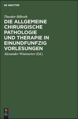Die Allgemeine Chirurgische Pathologie Und Therapie in Einundfunfzig Vorlesungen: Ein Handbuch Für Studirende Und Aerzte