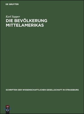 Die Bevölkerung Mittelamerikas: Vortrag Gehalten in Der Wissenschaftlichen Gesellschaft Zu Straßburg Am 22. November 1913, Nachträglich Erweitert Und