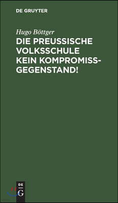 Die Preußische Volksschule Kein Kompromißgegenstand!