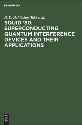 Squid '80. Superconducting Quantum Interference Devices and Their Applications: Proceedings of the Second International Conference on Superconducting