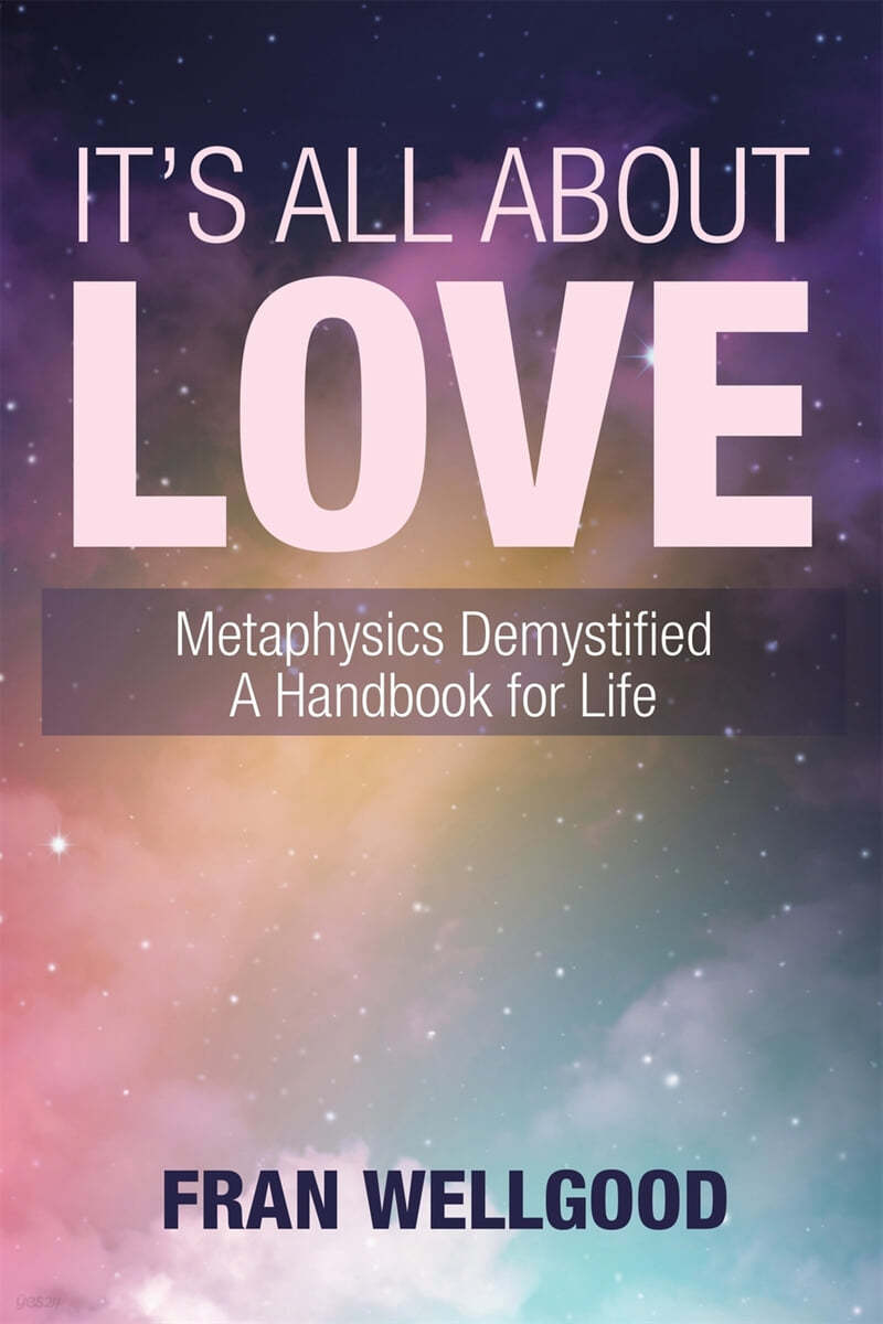 It&#39;s All About Love: Metaphysics Demystified a Handbook for Life