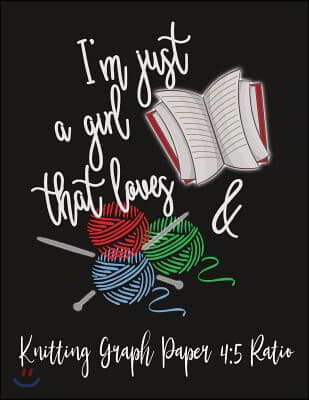 Knitting Graph Paper 4: 5 Ratio I'm Just A Girl That Loves: I'm Just A Girl That Loves Books And Knitting: 110 Pages For Your Custom Knitting
