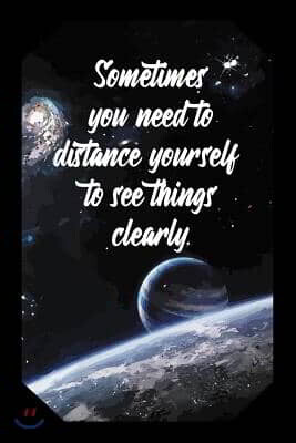 Sometimes You Need to Distance Yourself to See Things Clearly: Space Lovers Journal Striking Stars Spaceview Design (Gift Empty Lined Notebook)