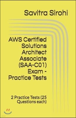 AWS Certified Solutions Architect Associate (SAA-C01) Exam - Practice Tests: 2 Practice Tests (25 Questions each)
