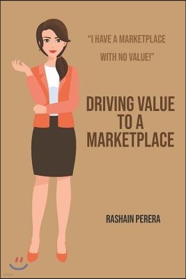 Driving Value to A Marketplace: I have a marketplace with no value!