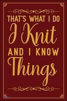 That's What I Do I Knit And I Know Things: Notebook to Write in for Mother's Day, Mother's day Knitting gifts, Knitting journal, Knitting notebook, Kn