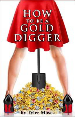How to Be a Gold Digger: The secrets of wealth with other peoples money