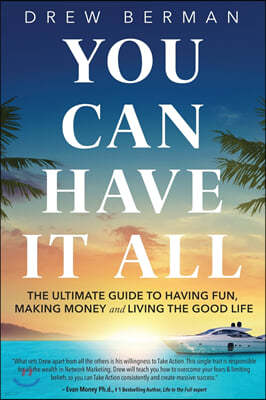 You Can Have It All: The Ultimate Guide to Having Fun, Making Money, and Living the Good Life