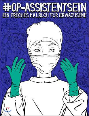 OP-Assistent sein: Ein freches Malbuch fur Erwachsene: Ein lustiges, sarkastisches und witziges Anti-Stress-Buch zur Entspannung und Stre