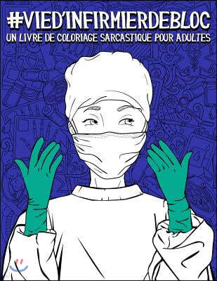 Vie d'infirmier de bloc: un livre de coloriage sarcastique pour adultes: Un livre anti-stress drole et original pour les infirmiers de bloc et