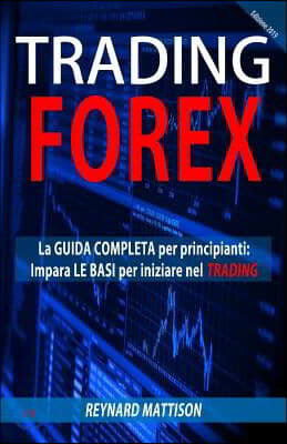 Trading Forex: La guida completa per principianti, impara le basi per iniziare a fare trading nel forex