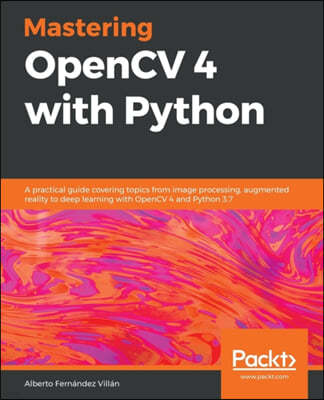 Mastering OpenCV 4 with Python: A practical guide covering topics from image processing, augmented reality to deep learning with OpenCV 4 and Python 3