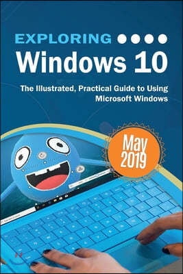 Exploring Windows 10 May 2019 Edition: The Illustrated, Practical Guide to Using Microsoft Windows