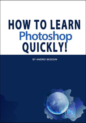 How To Learn Photoshop Quickly!