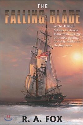 The Falling Blade: Archie Feltham & Peter Leabrook team up in this tale of deceit, double-dealing and ship battles on the high seas