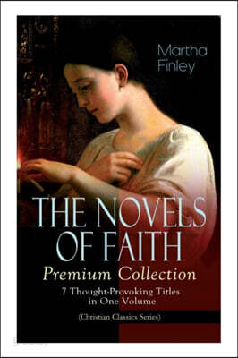 THE NOVELS OF FAITH - Premium Collection: 7 Thought-Provoking Titles in One Volume (Christian Classics Series)