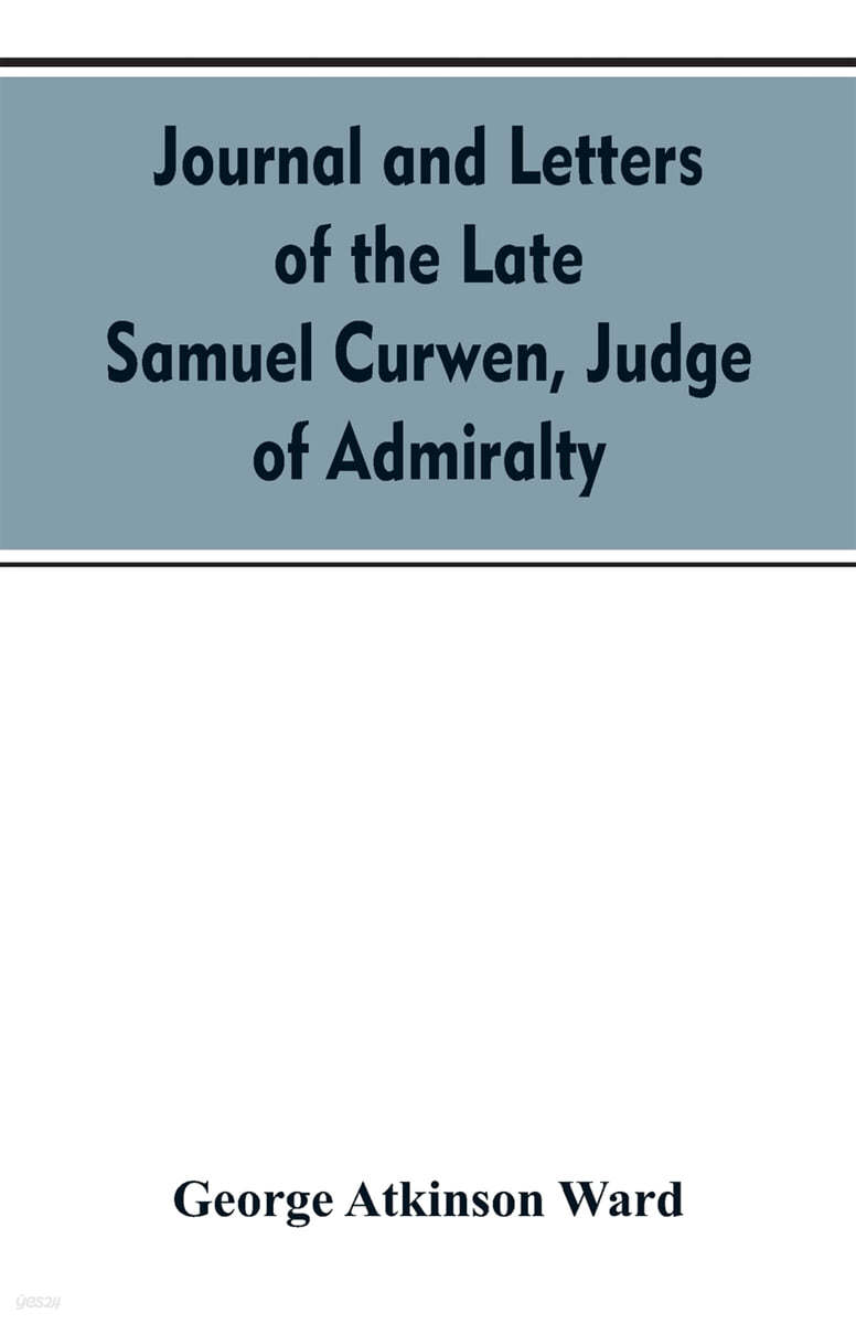 Journal and letters of the late Samuel Curwen, judge of Admiralty, etc., an American refugee in England from 1775-1784, comprising remarks on the prom