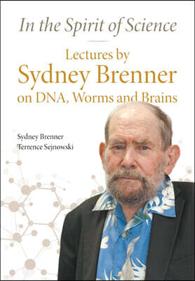 In the Spirit of Science: Lectures by Sydney Brenner on Dna, Worms and Brains