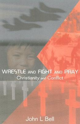 Wrestle and Fight and Pray: Thoughts on Christianity and Conflict