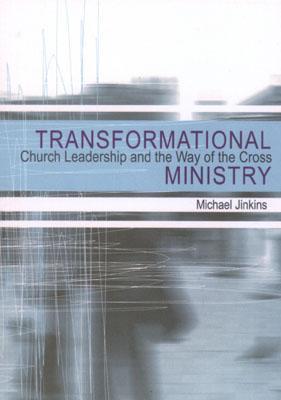 Transformational Ministry: Church Leadership and the Way of the Cross