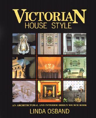 Victorian House Style: An Architectural and Interior Design Source Book