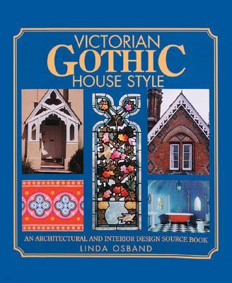 Victorian Gothic House Style: An Architectural and Interior Design Source Book for Home Owners
