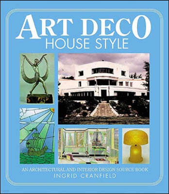 Art Deco House Style: An Architectural and Interior Design Source Book