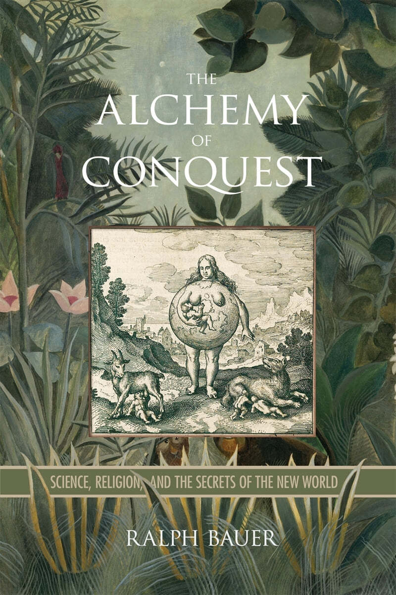 The Alchemy of Conquest: Science, Religion, and the Secrets of the New World