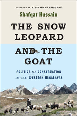 The Snow Leopard and the Goat: Politics of Conservation in the Western Himalayas