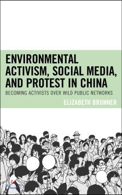 Environmental Activism, Social Media, and Protest in China: Becoming Activists over Wild Public Networks