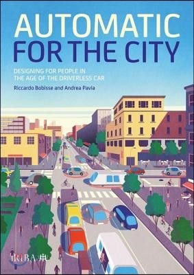 Automatic for the City: Designing for People in the Age of the Driverless Car