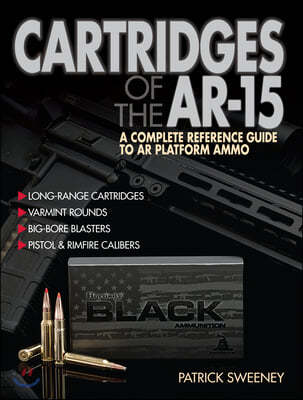 Cartridges of the Ar-15: A Complete Reference Guide to AR -15 and Ar-10 Ammo