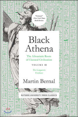 Black Athena: The Afroasiatic Roots of Classical Civilation Volume III: The Linguistic Evidence Volume 3