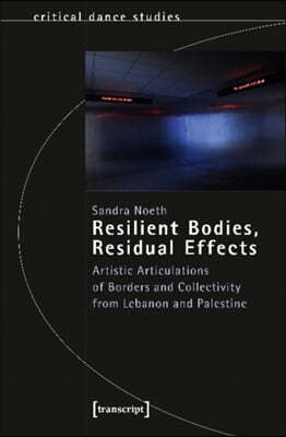 Resilient Bodies, Residual Effects ? Artistic Articulations of Borders and Collectivity from Lebanon and Palestine