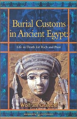 Burial Customs in Ancient Egypt: Life in Death for Rich and Poor